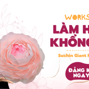 WORKSHOP LÀM HOA KHỔNG LỒ